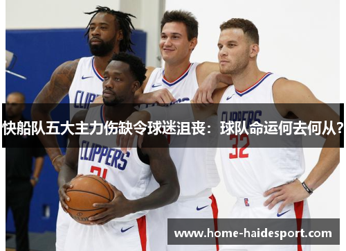 快船队五大主力伤缺令球迷沮丧：球队命运何去何从？