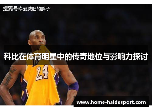 科比在体育明星中的传奇地位与影响力探讨