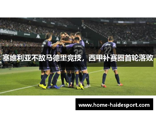 塞维利亚不敌马德里竞技，西甲补赛圈首轮落败